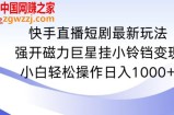 快手直播短剧最新玩法，强开磁力巨星挂小铃铛变现，小白轻松操作日入1000+【揭秘】