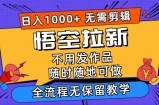 孙悟空引流日入1k 不用视频剪辑当日入门，一部手机随时能做，毫无保留的课堂教学