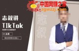 志叔讲tk运营变现课，tiktok跨境电商摸金校尉