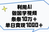 利用AI做国学视频，条条点赞10w+，单日变现1k+