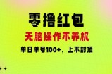 零撸红包：无脑操作不养机，单日单号100+，硬撸上不封顶