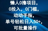懒人0撸项目，0投入，0门槛，动动手指，单号轻松日入50+，可批量操作