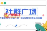 外面收费998的社群广场搭建教程，引流裂变自动化，助您轻松打造私域流量【源码+教程】