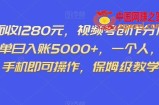 外面收1280元，视频号创作分成计划，单日入账5000+，一个人，一部手机即可操作，保姆级教学【揭秘】