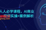 AI时代人人必学课程，AI商业新思维，视频实操+案例解析【赠AI商业爆款案例】
