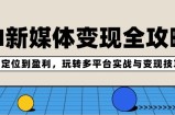 （12277期）AI新媒体变现全攻略：从定位到盈利，玩转多平台实战与变现技巧