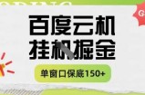 百度云机掘金项目实操课程单窗口保底5-10元月收益单窗口150+【揭秘】