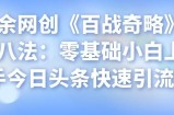 忠余网创《百战奇略》第八法：零基础小白上手今日头条快速引流