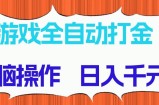 游戏全自动打金项目，无脑操作，日入千元，长期稳定收益