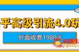 外面收费1980知乎高级引流4.0玩法，纯实操课程【揭秘】
