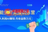 AI智能变现实操训练营：普通人利用AI赚钱 月收益数万元（全套课程+文档）