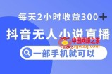抖音无人小说直播，一部手机操作，日入300+【揭秘】