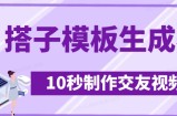 最新搭子交友模板生成器，10秒制作视频日引500+交友粉