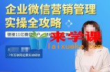 企业微信营销管理实操全攻略，链接11亿微信用户，轻松引流获客！