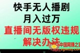快手无人播剧月入过万，直播间无版权违规的解决办法【揭秘】