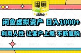 （11961期）闲鱼虚拟资产  日入1000+ 利用人性 让客户上瘾 不停地复购