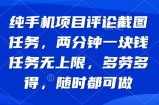 纯手机项目评论截图任务，两分钟一块钱 任务无上限多劳多得，随时随地
