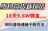 （7881期）零食卖货新模式，18天9.6w提成，数分钟一个作品（附迅速破千粉方式）