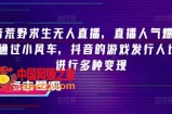 抖音荒野求生无人直播，直播人气爆满2000+，通过小风车，抖音的游戏发行人计划，进行多种变现【揭秘】