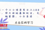 靠一个小小信息差日入100＋，照片拼贴最新玩法，无脑套图，小白首选【揭秘】