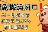2025短剧搬运风口！复制粘贴AI一键过原创，单月收益3W+，新手可矩阵放