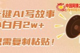 一键AI写故事，新赛道新玩法，只需复制粘贴，小白轻松月入2w+【揭秘】