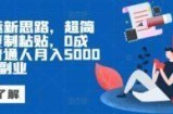 AI搬运新思路，超简单，复制粘贴，0成本，普通人月入5000+的小副业