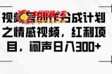 视频号创作分成计划之情感视频，红利项目，闷声日入300+