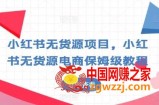 小红书无货源项目，小红书无货源电商保姆级教程【揭秘】