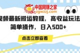 中视频最新搬运教程，高收益玩法，简单操作，日入500+【揭秘】