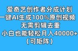 爱奇艺创作者分成计划，一键AI生成100%原创视频，无需剪辑、去重，小白也能轻松月入1w (可矩阵)