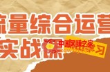 流量综合·运营实战课：短视频、本地生活、个人IP知识付费、直播带货运营