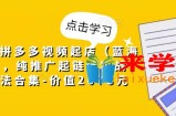 拼多多视频起店（蓝海项目），纯推广起链接实战，多玩法合集-价值2678元