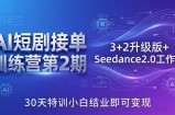 AI短剧接单训练营第2期：3+2升级版+Seedance2.0工作流，30天特训小白结业即可变现