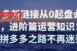 拼多多新链接从0起盘必须掌握，进阶篇运营知识！让你拼多多之路不再迷茫