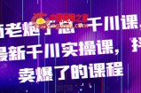 电商老炮于总·千川课，最新千川实操课，抖音卖爆了的课程