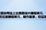 在国外网站上出售明信片赚取美元，也可拉新赚取美元，制作简单，收益高