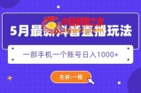 5月最新抖音直播新玩法，日撸5000+