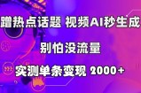 蹭热点话题，视频AI秒生成，别怕没流量，实测单条变现2k