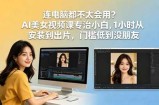 连电脑都不太会用？AI美女视频课专治小白，1小时从安装到出片，门槛低到没朋友