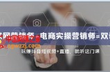 （7929期）互联网·营销师+电商实操营销师=双 证 班：玩赚抖音短视频+直播 就听这门课