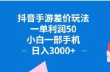 （12640期）抖音手游差价玩法，一单利润50，小白一部手机日入3000+抖音手游差价玩&amp;#8230;