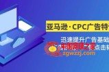 亚马逊·CPC广告·2期特训营，迅速提升广告基础，广告技能，广告点击转化