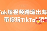 TikTok短视频跨境出海撸美金，带你玩TikTok短视频