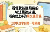 看懂就能賺稿费的AI短篇速成课，看完就上手的网文通关课，让你快速拿到第一笔稿费(更新4月)