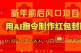 新年前后风口项目，用AI绘画指令制作红包封面，1人1手机，日入500+，小白必做，有手就行【揭秘】