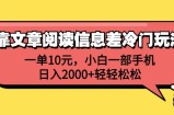 （12296期）靠文章阅读信息差冷门玩法，一单10元，小白一部手机，日入2000+轻轻松松