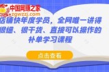 店铺快年度学员，全网唯一讲得很细、很干货、直接可以操作的补单学习课程