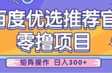 零撸小项目，百度优选推荐官，简单好操作，小白也可轻松上手，矩阵操作，日入3张