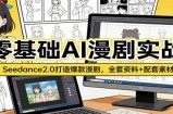 零基础AI漫剧实战：Seedance2.0打造爆款漫剧，全套资料+配套素材